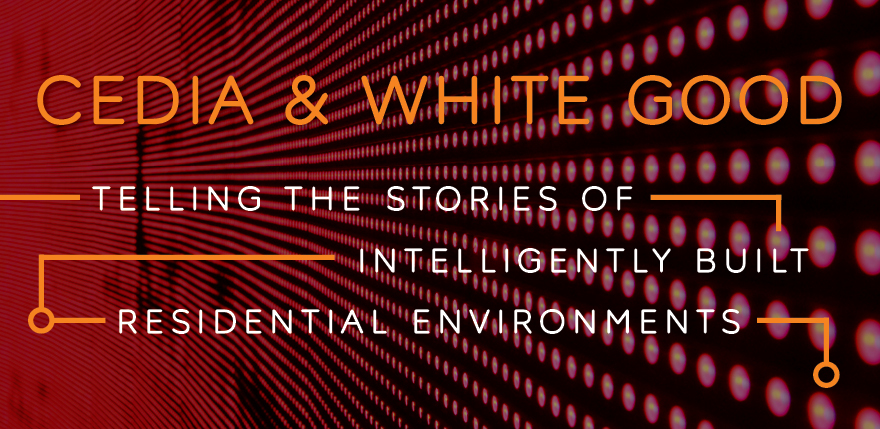 CEDIA & White Good: Telling the Stories of Intelligently Built Residential Environments