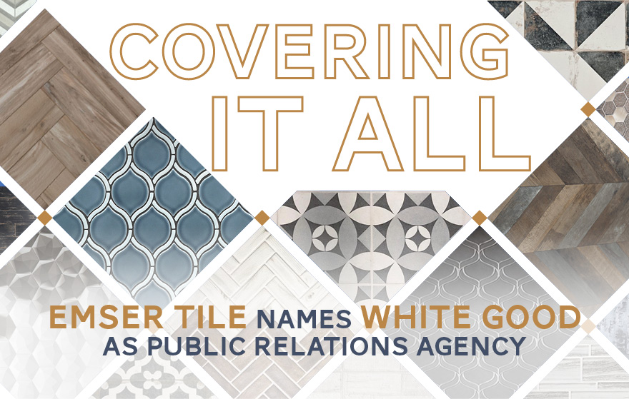 Covering It All - Emser Tile names White Good as Public Relations Agency
